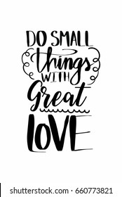 Lettering quotes motivation about life quote. Calligraphy Inspirational quote. Do small things with great love.