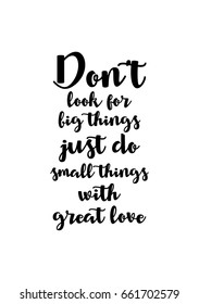 Lettering quotes motivation about life quote. Calligraphy Inspirational quote. Don't look for big things, just do small things with great love.