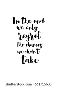 Lettering quotes motivation about life quote. Calligraphy Inspirational quote. In the end, we only regret the chances we did not take.