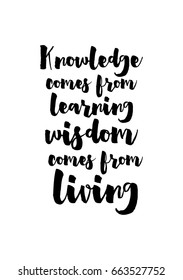 Lettering quotes motivation about life quote. Calligraphy Inspirational quote. Knowledge comes from learning wisdom comes from living.