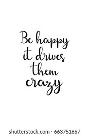 Lettering quotes motivation about life quote. Calligraphy Inspirational quote. Be happy it drives them crazy.