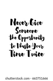 Lettering quotes motivation about life quote. Calligraphy Inspirational quote. Never Give Someone the Opportunity to Waste Your Time Twice.