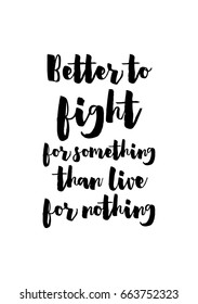 Lettering quotes motivation about life quote. Calligraphy Inspirational quote. Better to fight for something than live for nothing.