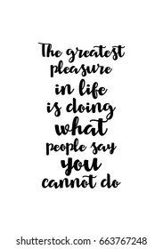 Lettering quotes motivation about life quote. Calligraphy Inspirational quote. The greatest pleasure in life is doing what people say you cannot do.