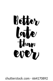 Lettering quotes motivation about life quote. Calligraphy Inspirational quote. Better late than ever.