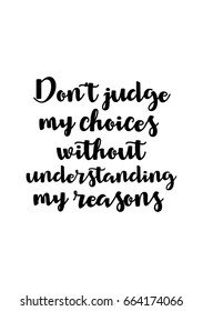 Lettering quotes motivation about life quote. Calligraphy Inspirational quote. Don't judge my choices without understanding my reasons.