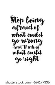 Lettering quotes motivation about life quote. Calligraphy Inspirational quote. Stop being afraid of what could go wrong and think of what could go right.