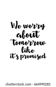 Lettering quotes motivation about life quote. Calligraphy Inspirational quote. We worry about tomorrow like it's promised.