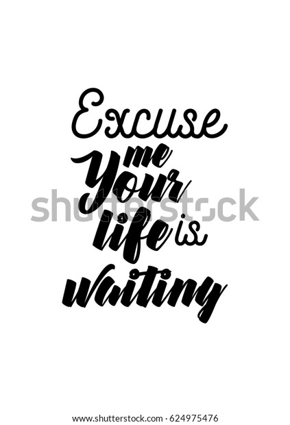 Lettering quotes\
motivation about life quote. Calligraphy Inspirational quote.\
Excuse me. Your life is\
waiting.