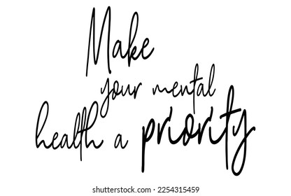 Lettering quotes motivation for life and happiness. Calligraphy Inspirational quote. Morning motivational quote design. For postcard poster graphic design. Make your mental health a priority