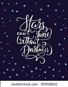 Lettering quotes motivation for life and happiness. Calligraphy style Inspirational quote. Motivational quote design background. For postcard poster graphic design. Stars cant shine without darkness.