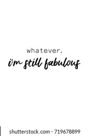 Lettering quotes motivation for life and happiness. Calligraphy Inspirational quote. Life motivational quote design. For postcard poster graphic design. Whatever, i'm still fabulous quote in vector.