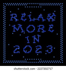Lettering Relax more in 2023. Home cross stitch decoration. Easy to use for napkin, pillow, poster.Vector design. Home accessory.