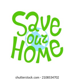 Lettering Save our home, the globe. Earth, ecology, environmental protection, care. Vector message