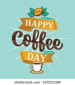 The lettering slogan, Happy coffee day. The composition of the holiday quote in with cup, coffee grain, ribbon, and rays
