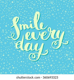 Lettering Smile every day. Inspirational quote poster. Written brushes by hand. Lettering suitable for printing on T-shirt, postcards. Vector calligraphy.