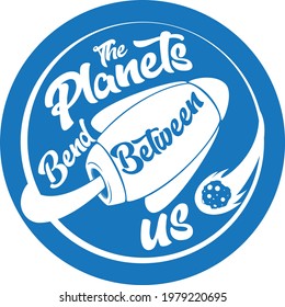 lettering spaceship with the phrase "the planets bend between us"