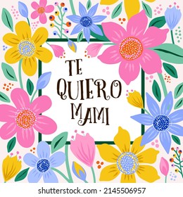 Lettering Spanish phrase i love you, mommy in a floral frame. Te quiero mami vector template. Happy Mothers Day greeting card.