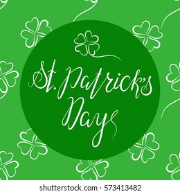 Lettering St. Patrick`s Day with shamrock. Hand written. Vector. Calligraphy inscription on green background for St. Patrick`s Day cards, invitations. Design element.