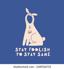 Lettering Stay foolish to stay sane. Cartoon rabbit with long, knotted ears. Vector hand drawing illustration. Greeting funny postcard.