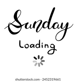 Lettering Sunday loading.Motivational quote.Handmade Vector clipart concept line isolated on white bkgr.BandW design for poster,card,label,sticker,t-shirt,web,print,stamp,tattoo,media, banner,etc.