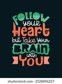 Lettering t shirt follow your heart but please take your brain with you