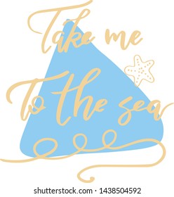 Lettering take me to the sea. Yellow letters on the background of the blue triangle and starfish. Print for posters, marine party, for postcards, nautical theme