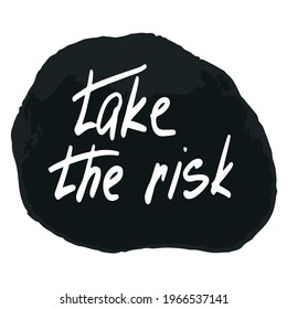 Lettering. take the risk sign. White lettering on a black background.