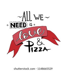 Lettering text 'All we need is love and pizza'. Motivation slogan, Poster, banner pizza promo graphic design typography.