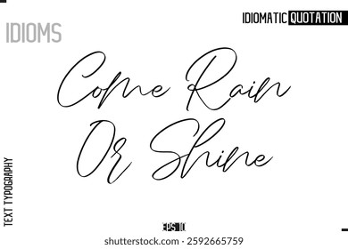 Lettering Text Caption Of Idiomatic Typography Come Rain Or Shine