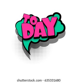 Lettering TODAY. Comics book text balloon. Bubble icon speech phrase. Cartoon font label offer tag expression. Sounds vector effect halftone illustration. 