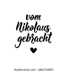 Lettering. Translation from German: Brought by Nicholas. Modern vector brush calligraphy. Ink illustration. Perfect design for greeting cards, posters, t-shirts, banners. Vom Nikolaus gebracht