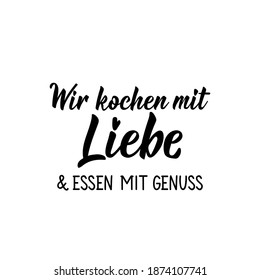 Lettering. Translation from German: We cook with love, eat with pleasure. Modern vector brush calligraphy. Ink illustration. Perfect design for greeting cards, posters, t-shirts, banners.