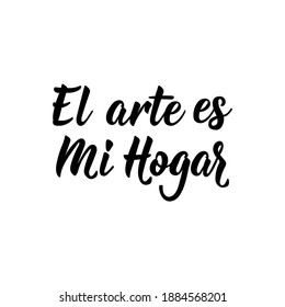 Lettering. Translation from Spanish - Art is my home. Element for flyers, banner and posters. Modern calligraphy