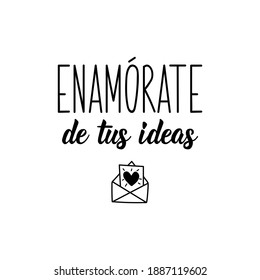 Lettering. Translation from Spanish - Fall in love with your ideas. Element for flyers, banner and posters. Modern calligraphy