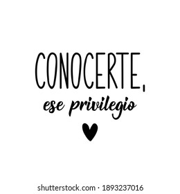Lettering. Translation from Spanish - Meet you, that privilege. Element for flyers, banner and posters. Modern calligraphy