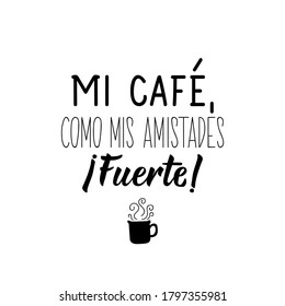 Lettering. Translation from Spanish - My coffee, like my friends. Strong. Element for flyers, banner, t-shirt and posters. Modern calligraphy