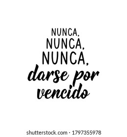 Lettering. Translation from Spanish - Never, never, never give up. Element for flyers, banner, t-shirt and posters. Modern calligraphy