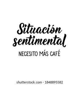 Lettering. Translation from Spanish - Sentimental situation I need more coffee. Element for flyers, banner and posters. Modern calligraphy