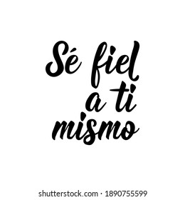 Lettering. Translation from Spanish - Stay true to yourself. Element for flyers, banner and posters. Modern calligraphy