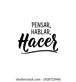 Lettering. Translation from Spanish - Think, speak, do. Element for flyers, banner and posters. Modern calligraphy