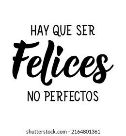 Lettering. Translation from Spanish - You have to be happy, not perfect. Element for flyers, banner and posters. Modern calligraphy.