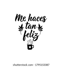 Lettering. Translation from Spanish - You make me so happy. Element for flyers, banner and posters. Modern calligraphy. Me haces tan feliz