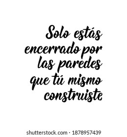 Lettering. Translation from Spanish - You are only enclosed by the walls that you built yourself. Element for flyers, banner and posters. Modern calligraphy