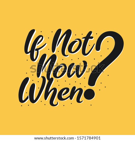 Lettering typography "If not now when?"
