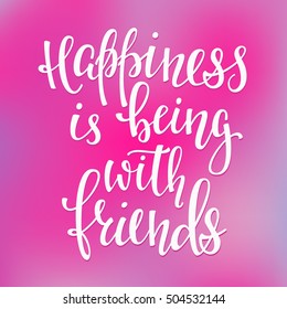 Lettering typography overlay. Motivational quote. Cute inspiration. Calligraphy postcard poster photo graphic design element. Hand written sign. Happiness is being with friends