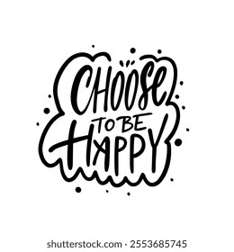 Lettering typography phrase design Choose to be happy. Encourages positivity and spreads happiness around