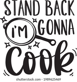 Lettering Typography Quotes Illustration for Printable Poster and T-Shirt Design. Motivational Inspirational Quotes. Stand Back I Am Gonna Cook.