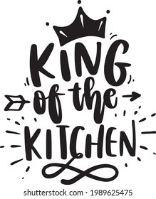 Lettering Typography Quotes Illustration for Printable Poster and T-Shirt Design. Motivational Inspirational Quotes. King Of The Kitchen.