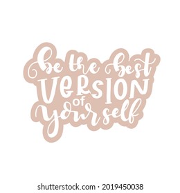 Lettering typography quotes motivation for life. Daily inspiration for self-love. Calligraphy Inspirational quote. Can be used for postcard poster graphic design. Be the best version of yourself.